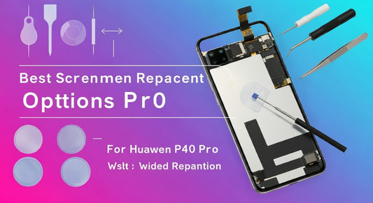 Best Screen Replacement Options for Huawei P40 Pro